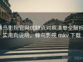 蜂鸟影院官网优缺点对照清单全解析：实用向说明，蜂鸟影院 mkv 下载