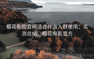 樱花影院官网适合什么人群使用：实测总结，樱花电影官方