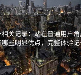 糖心相关记录：站在普通用户角度看有哪些明显优点，完整体验记录