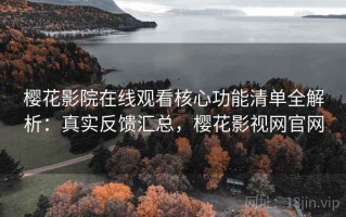 樱花影院在线观看核心功能清单全解析：真实反馈汇总，樱花影视网官网