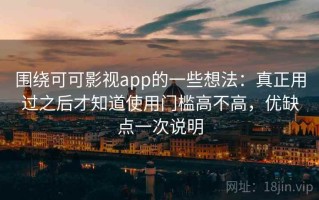 围绕可可影视app的一些想法：真正用过之后才知道使用门槛高不高，优缺点一次说明