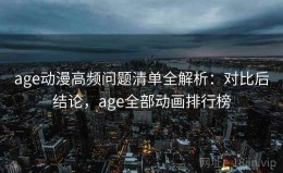 age动漫高频问题清单全解析：对比后结论，age全部动画排行榜