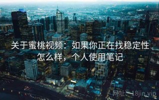 关于蜜桃视频：如果你正在找稳定性怎么样，个人使用笔记