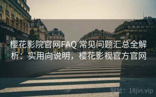 樱花影院官网FAQ 常见问题汇总全解析：实用向说明，樱花影视官方官网