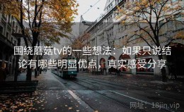 围绕蘑菇tv的一些想法：如果只说结论有哪些明显优点，真实感受分享