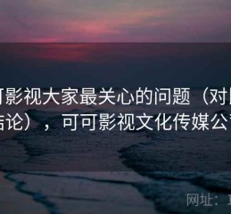 可可影视大家最关心的问题（对比后结论），可可影视文化传媒公司