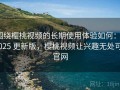围绕樱桃视频的长期使用体验如何：2025 更新版，樱桃视频让兴趣无处可官网