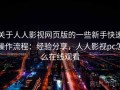 关于人人影视网页版的一些新手快速操作流程：经验分享，人人影视pc怎么在线观看