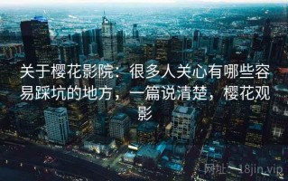 关于樱花影院：很多人关心有哪些容易踩坑的地方，一篇说清楚，樱花观影