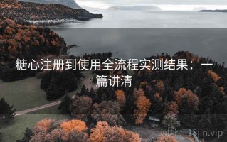糖心注册到使用全流程实测结果：一篇讲清