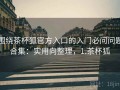 围绕茶杯狐官方入口的入门必问问题合集：实用向整理，1.茶杯狐