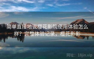 简单直接地说樱花影院使用体验怎么样？完整体验记录，樱花影影