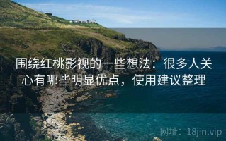 围绕红桃影视的一些想法：很多人关心有哪些明显优点，使用建议整理