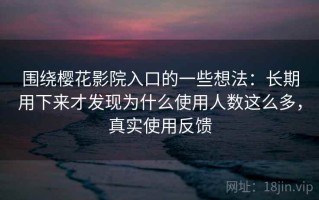 围绕樱花影院入口的一些想法：长期用下来才发现为什么使用人数这么多，真实使用反馈